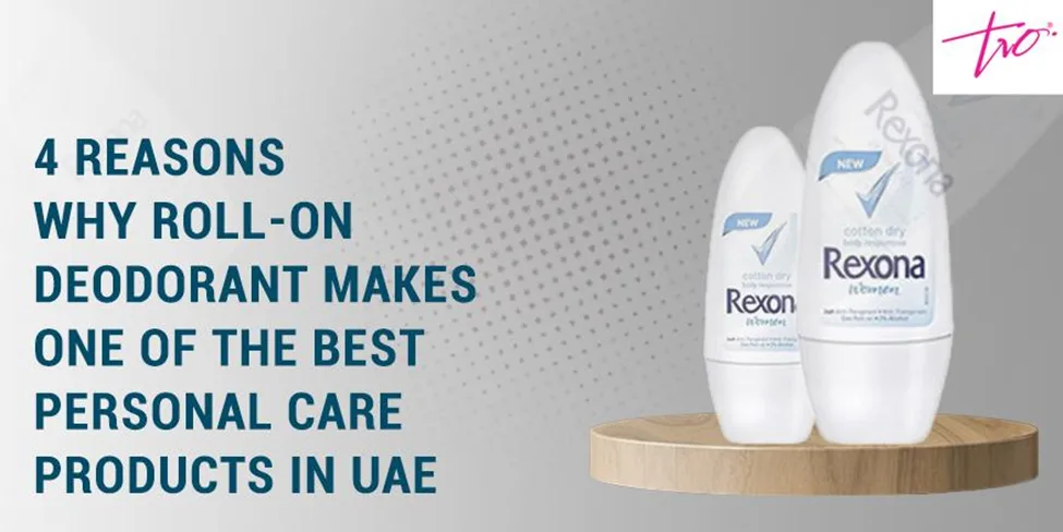 4 أسباب تجعل مزيل العرق بالرول يعد واحداً من أفضل منتجات العناية الشخصية في الإمارات